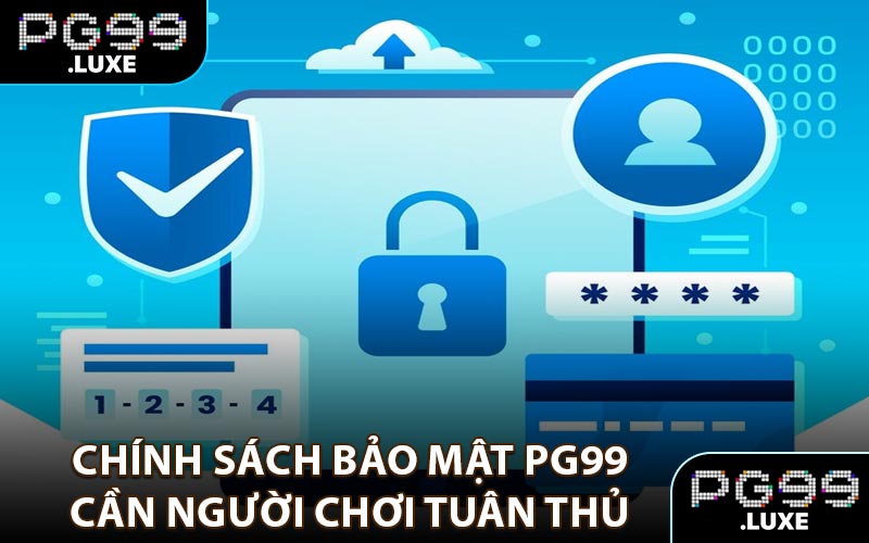 Chính sách bảo mật PG99 cần người chơi tuân thủ